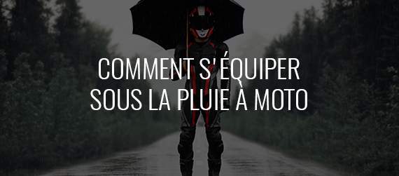 comment s'équiper sous la pluie à moto